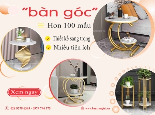 Một số gợi ý lựa chọn bàn góc, bàn tab sofa, bàn tab đầu giường, bàn trà nhỏ cho phù hợp không gian lắp đặt.